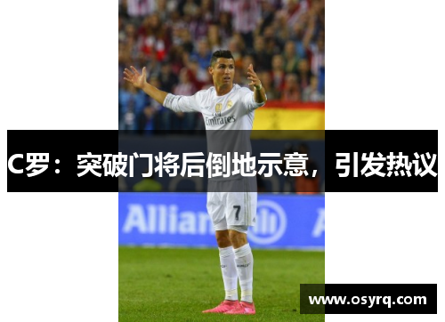 C罗：突破门将后倒地示意，引发热议